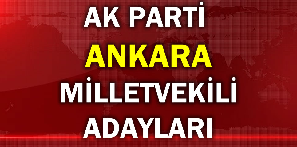 AK Parti Ankara milletvekili adayları | AK Parti Ankara aday listesi